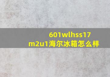 601wlhss17m2u1海尔冰箱怎么样