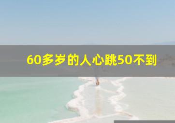 60多岁的人心跳50不到