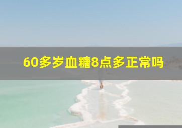 60多岁血糖8点多正常吗