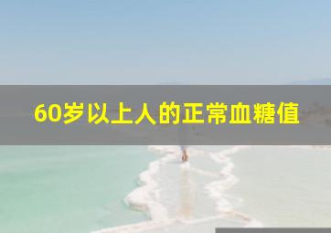 60岁以上人的正常血糖值