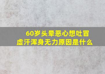 60岁头晕恶心想吐冒虚汗浑身无力原因是什么