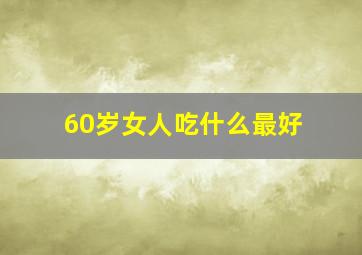 60岁女人吃什么最好