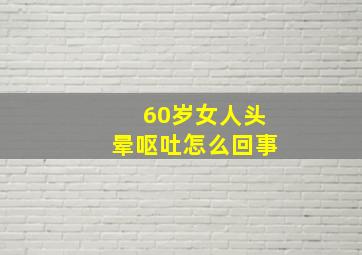 60岁女人头晕呕吐怎么回事