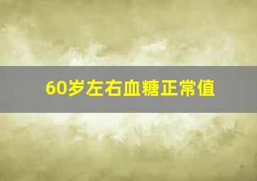 60岁左右血糖正常值