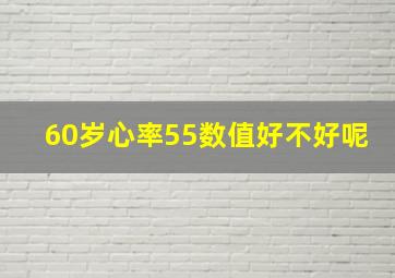 60岁心率55数值好不好呢