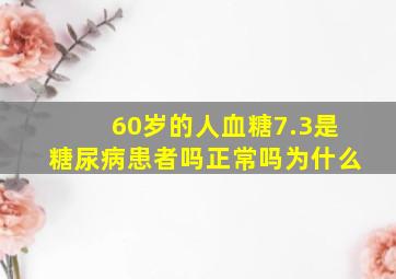 60岁的人血糖7.3是糖尿病患者吗正常吗为什么