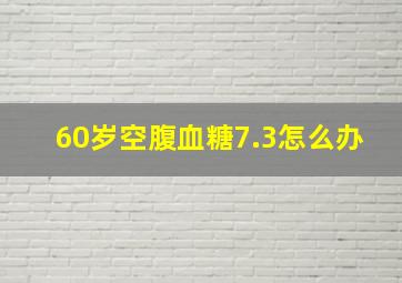 60岁空腹血糖7.3怎么办