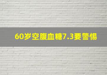 60岁空腹血糖7.3要警惕