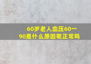 60岁老人血压60一90是什么原因呢正常吗