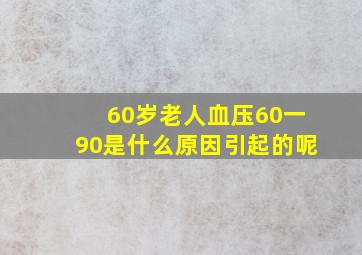 60岁老人血压60一90是什么原因引起的呢