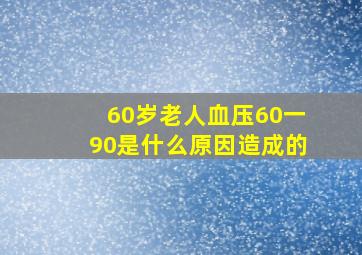 60岁老人血压60一90是什么原因造成的