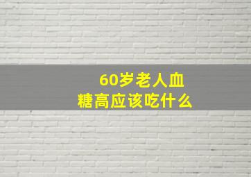 60岁老人血糖高应该吃什么