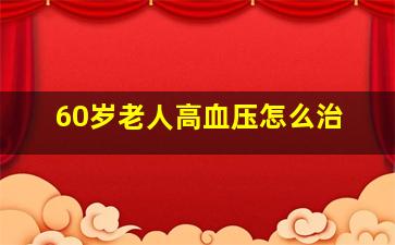 60岁老人高血压怎么治