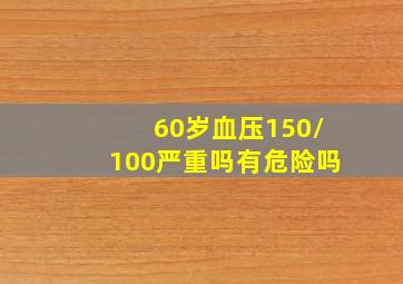 60岁血压150/100严重吗有危险吗