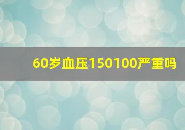 60岁血压150100严重吗