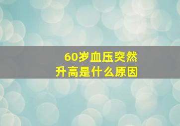 60岁血压突然升高是什么原因