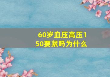 60岁血压高压150要紧吗为什么