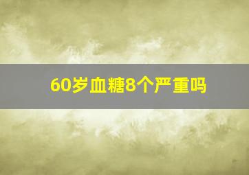 60岁血糖8个严重吗