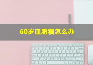 60岁血脂稠怎么办