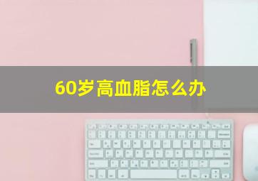 60岁高血脂怎么办