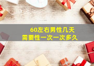 60左右男性几天需要性一次一次多久