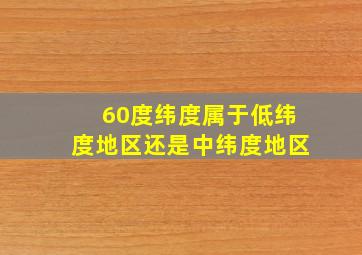 60度纬度属于低纬度地区还是中纬度地区