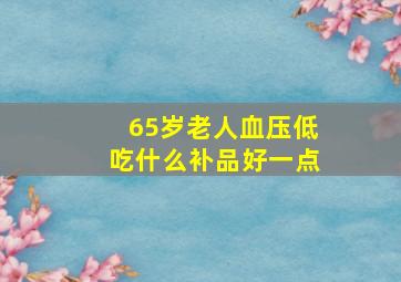 65岁老人血压低吃什么补品好一点