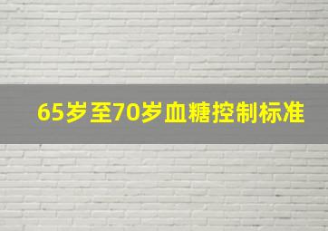 65岁至70岁血糖控制标准