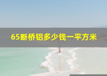 65断桥铝多少钱一平方米