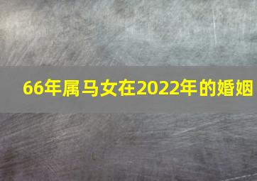 66年属马女在2022年的婚姻