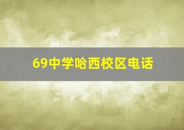 69中学哈西校区电话