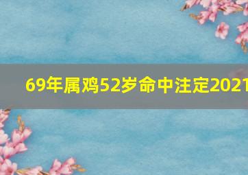 69年属鸡52岁命中注定2021