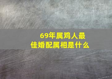 69年属鸡人最佳婚配属相是什么