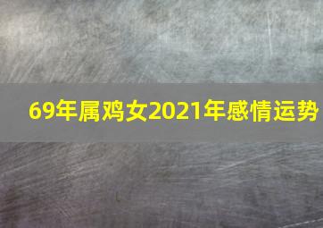 69年属鸡女2021年感情运势