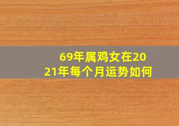 69年属鸡女在2021年每个月运势如何