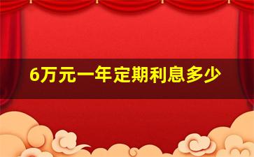 6万元一年定期利息多少