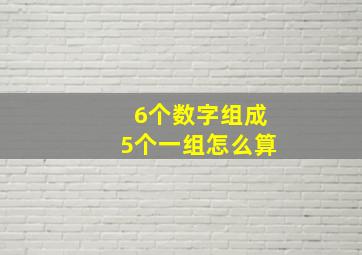 6个数字组成5个一组怎么算