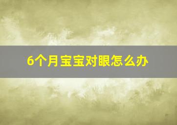 6个月宝宝对眼怎么办