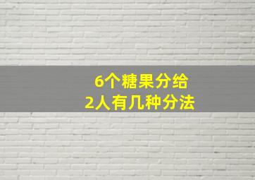 6个糖果分给2人有几种分法