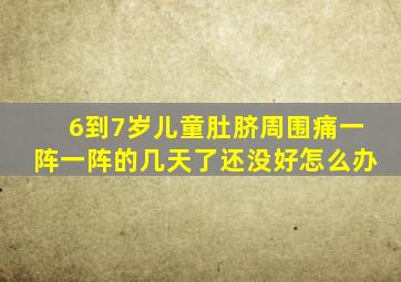 6到7岁儿童肚脐周围痛一阵一阵的几天了还没好怎么办