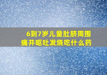 6到7岁儿童肚脐周围痛并呕吐发烧吃什么药