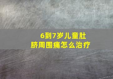 6到7岁儿童肚脐周围痛怎么治疗