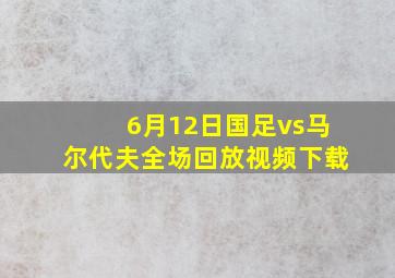 6月12日国足vs马尔代夫全场回放视频下载