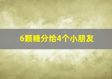 6颗糖分给4个小朋友