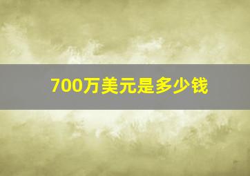 700万美元是多少钱