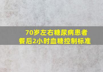 70岁左右糖尿病患者餐后2小时血糖控制标准