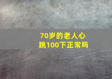 70岁的老人心跳100下正常吗