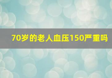 70岁的老人血压150严重吗