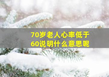 70岁老人心率低于60说明什么意思呢