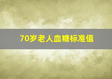 70岁老人血糖标准值